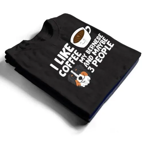 I Like Coffee My Bernese Mountain And Maybe Like 3 People T Shirt