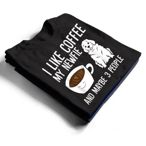 I Like Coffee My Newfie And Maybe 3 People Newfoundland Dog T Shirt