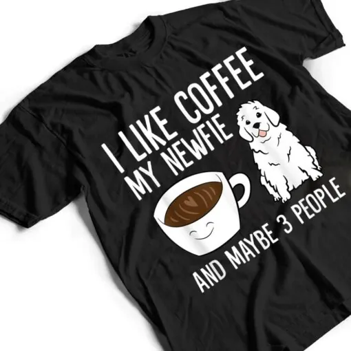 I Like Coffee My Newfie And Maybe 3 People Newfoundland Dog T Shirt