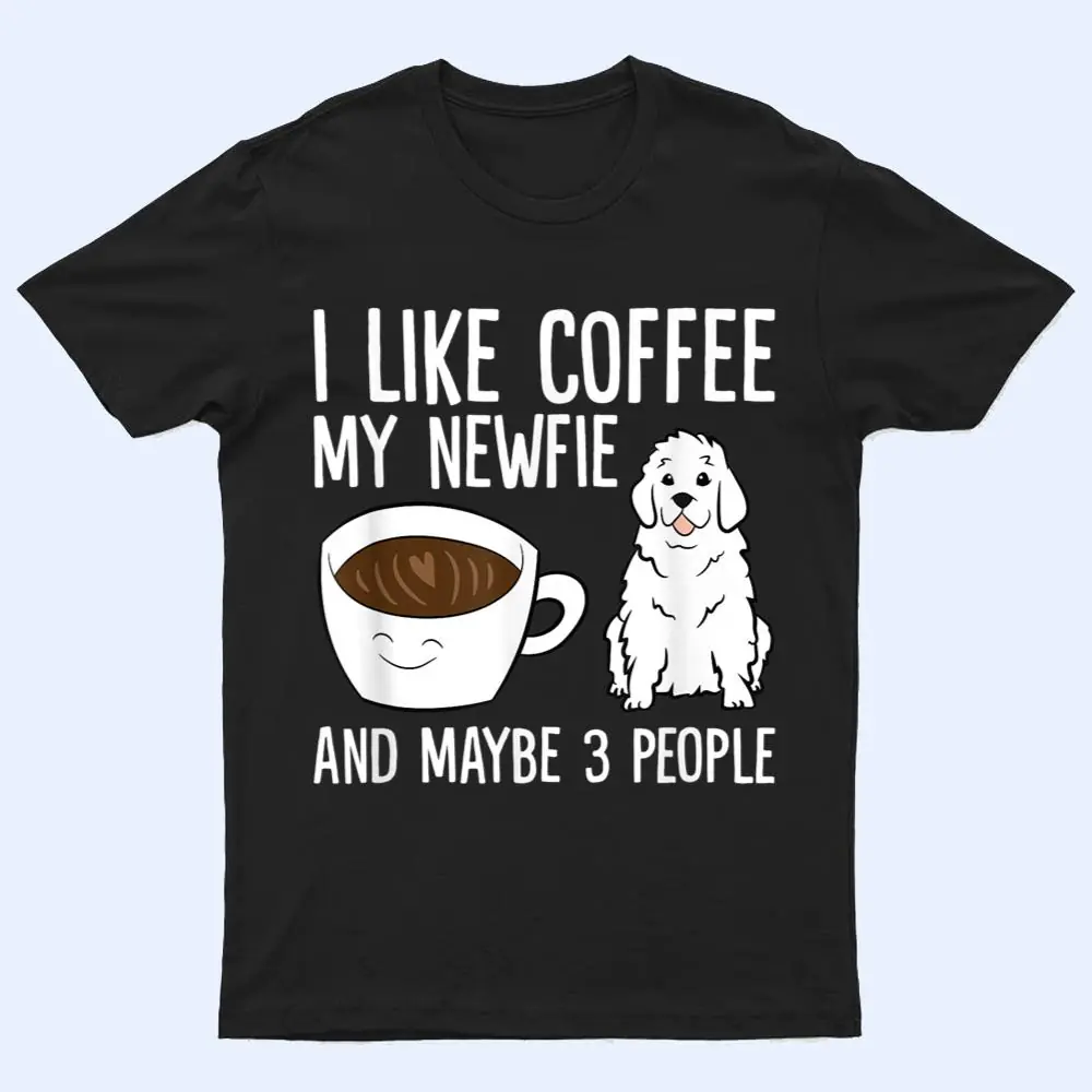I Like Coffee My Newfie And Maybe 3 People Newfoundland Dog T Shirt I Like Coffee My Newfie And Maybe 3 People Newfoundland Dog T Shirt