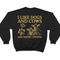 I Like Dogs And COWS Maybe 3 People T Shirt I Like Dogs And COWS Maybe 3 People T Shirt