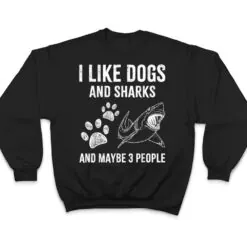 I Like Dogs And Sharks And Maybe 3 People Funny T Shirt I Like Dogs And Sharks And Maybe 3 People Funny T Shirt