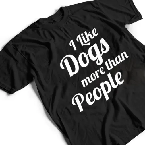 I Like Dogs More Than People A Heart For Dogs T Shirt