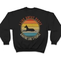 I Like GREAT DANES-Dogs And-Maybe 3 People T Shirt I Like GREAT DANES-Dogs And-Maybe 3 People T Shirt