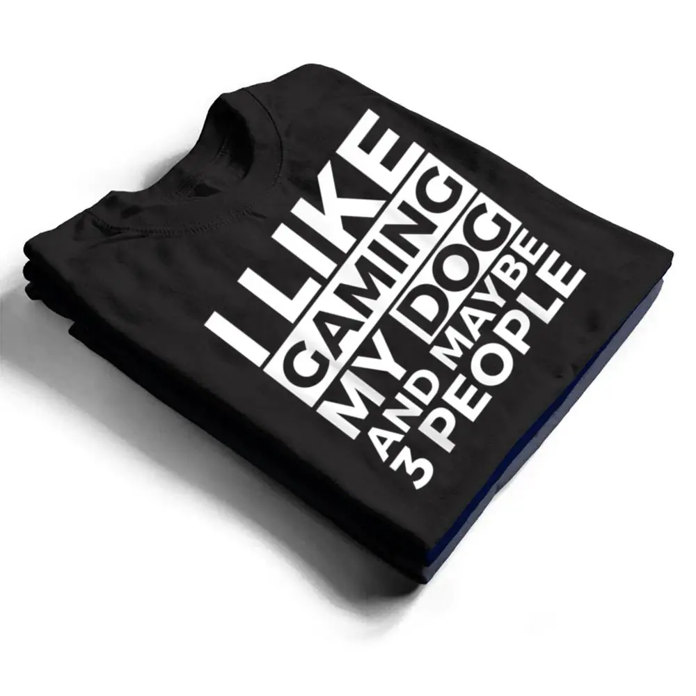 I-Like-Gaming-My-Dog-And-Maybe-3-People-Video-Games-Gamer-T-Shirt-1 I Like Gaming My Dog And Maybe 3 People Video Games Gamer T Shirt