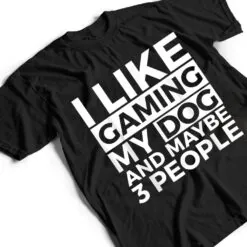 I Like Gaming My Dog And Maybe 3 People Video Games Gamer T Shirt I Like Gaming My Dog And Maybe 3 People Video Games Gamer T Shirt