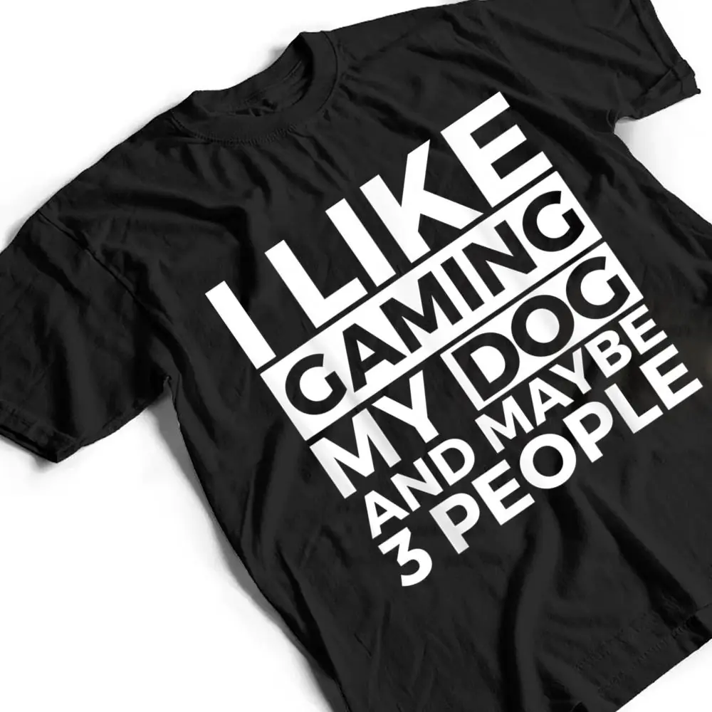 I-Like-Gaming-My-Dog-And-Maybe-3-People-Video-Games-Gamer-T-Shirt-2 I Like Gaming My Dog And Maybe 3 People Video Games Gamer T Shirt