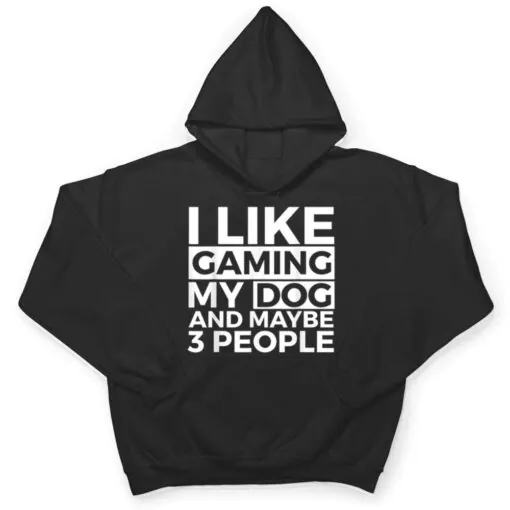 I Like Gaming My Dog And Maybe 3 People Video Games Gamer T Shirt