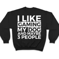 I Like Gaming My Dog And Maybe 3 People Video Games Gamer T Shirt I Like Gaming My Dog And Maybe 3 People Video Games Gamer T Shirt