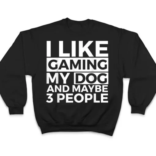 I Like Gaming My Dog And Maybe 3 People Video Games Gamer T Shirt