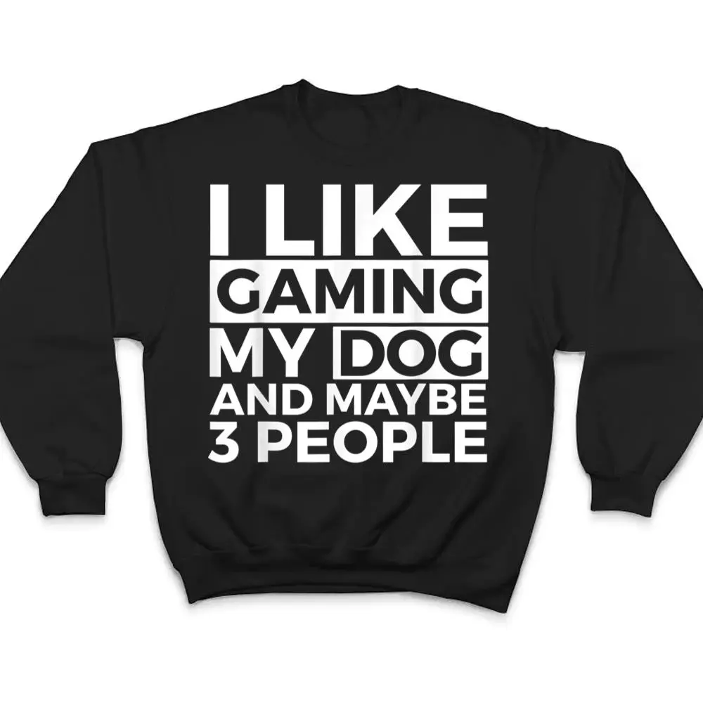 I-Like-Gaming-My-Dog-And-Maybe-3-People-Video-Games-Gamer-T-Shirt-4 I Like Gaming My Dog And Maybe 3 People Video Games Gamer T Shirt