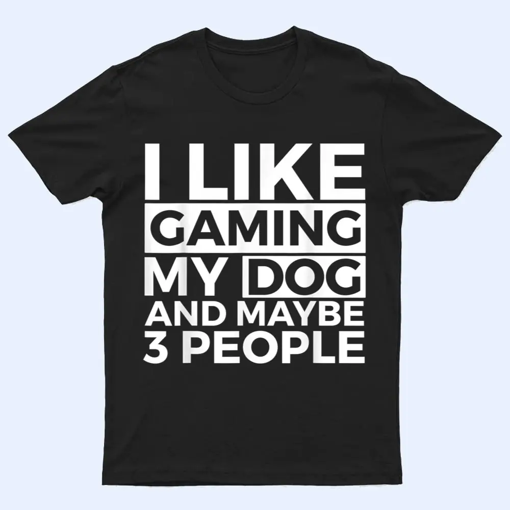 I Like Gaming My Dog And Maybe 3 People Video Games Gamer T Shirt I Like Gaming My Dog And Maybe 3 People Video Games Gamer T Shirt