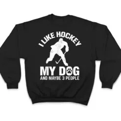 I Like Hockey My Dog And Maybe 3 People T Shirt I Like Hockey My Dog And Maybe 3 People T Shirt