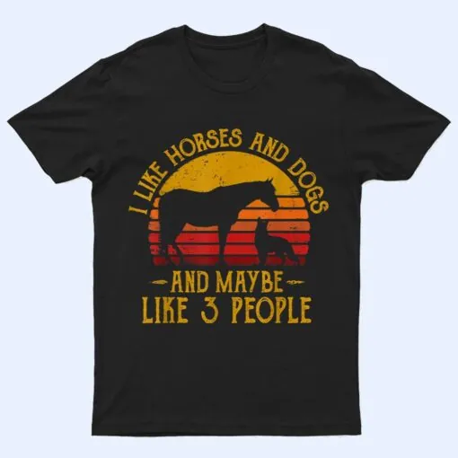 I Like Horses Dogs And Maybe 3 People Dog Lover Horse Rider T Shirt