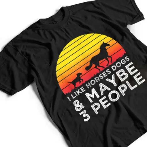 I Like Horses Dogs And Maybe 3 People Horse Lover Funny T Shirt