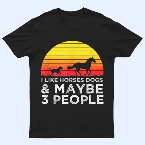 I Like Horses Dogs And Maybe 3 People Horse Lover Funny T Shirt