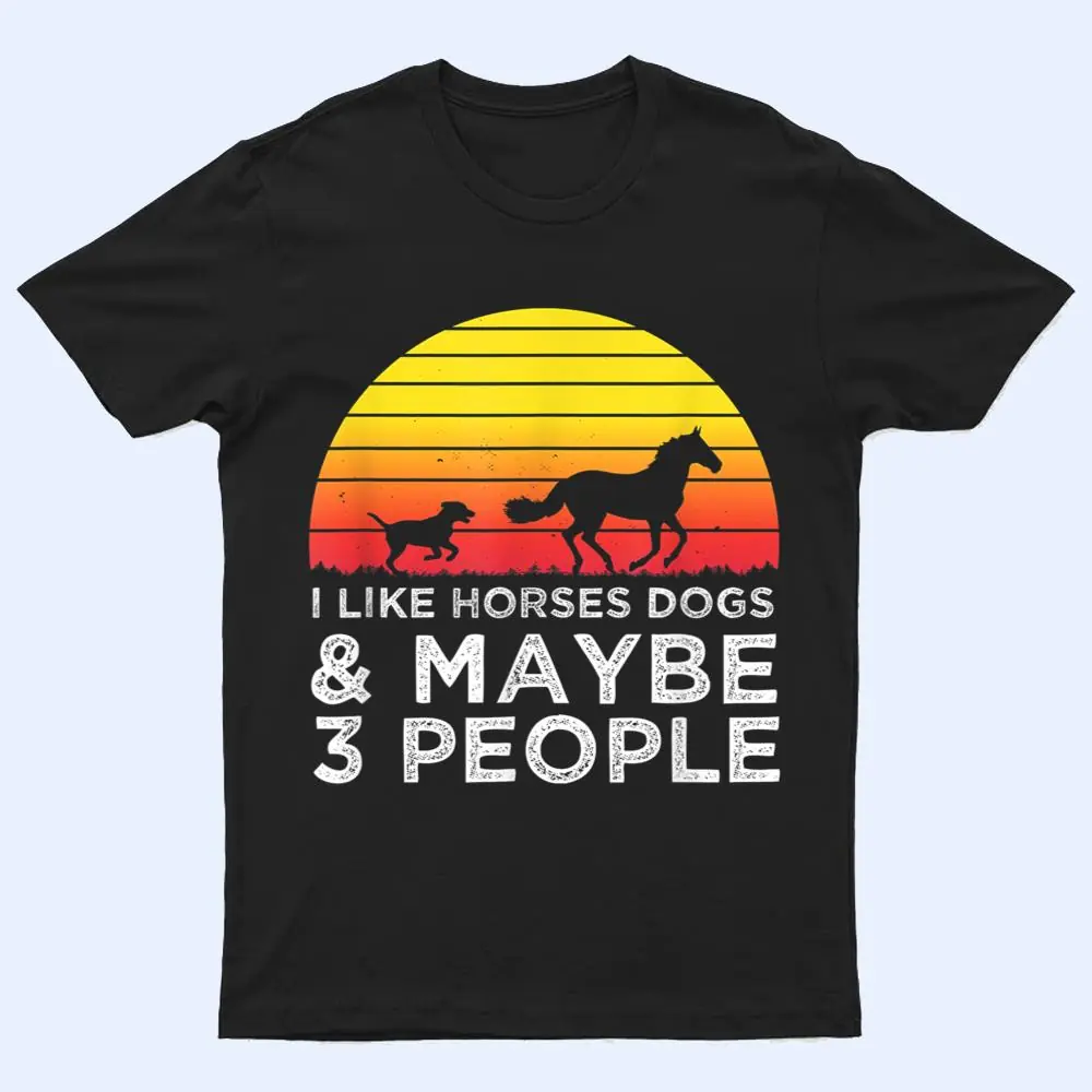 I Like Horses Dogs And Maybe 3 People Horse Lover Funny T Shirt I Like Horses Dogs And Maybe 3 People Horse Lover Funny T Shirt