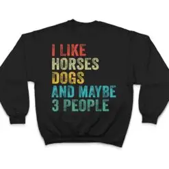 I Like Horses Dogs & Maybe 3 People Horse Rider Dog Lover T Shirt I Like Horses Dogs & Maybe 3 People Horse Rider Dog Lover T Shirt