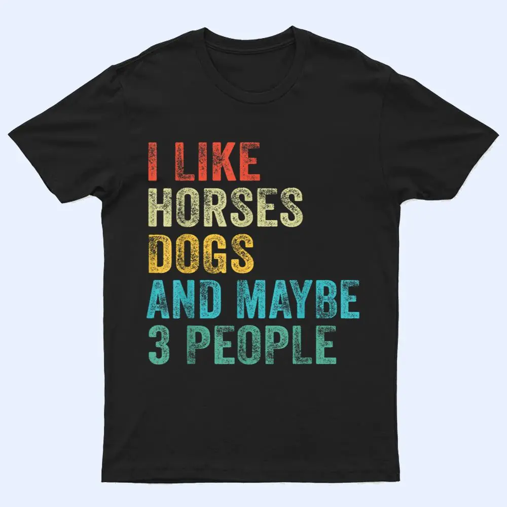 I Like Horses Dogs & Maybe 3 People Horse Rider Dog Lover T Shirt I Like Horses Dogs & Maybe 3 People Horse Rider Dog Lover T Shirt