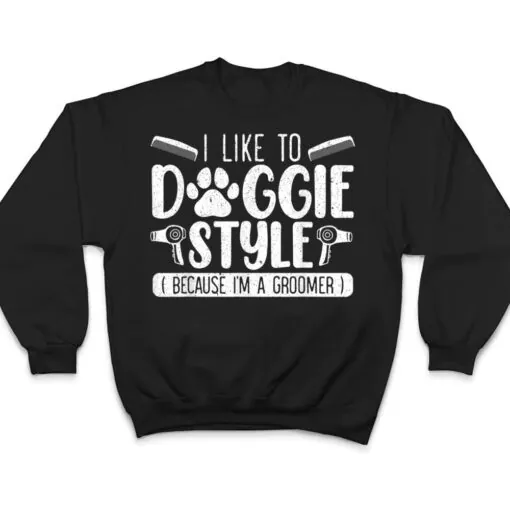 I Like To Doggie Style Because I'm A Groomer Dog Grooming T Shirt