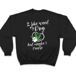 I Like Weed My Dog And Maybe 3 People funny T Shirt I Like Weed My Dog And Maybe 3 People funny T Shirt