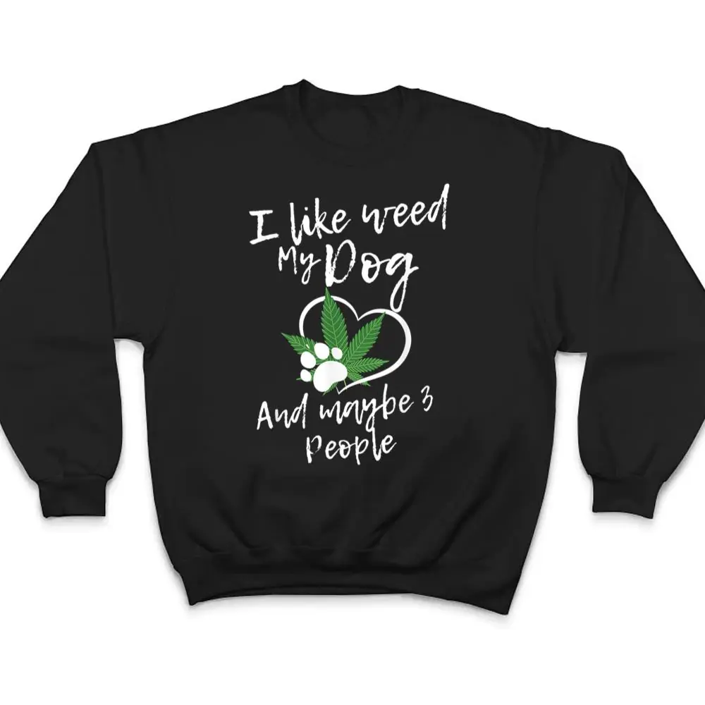 I-Like-Weed-My-Dog-And-Maybe-3-People-funny-T-Shirt-4 I Like Weed My Dog And Maybe 3 People funny T Shirt