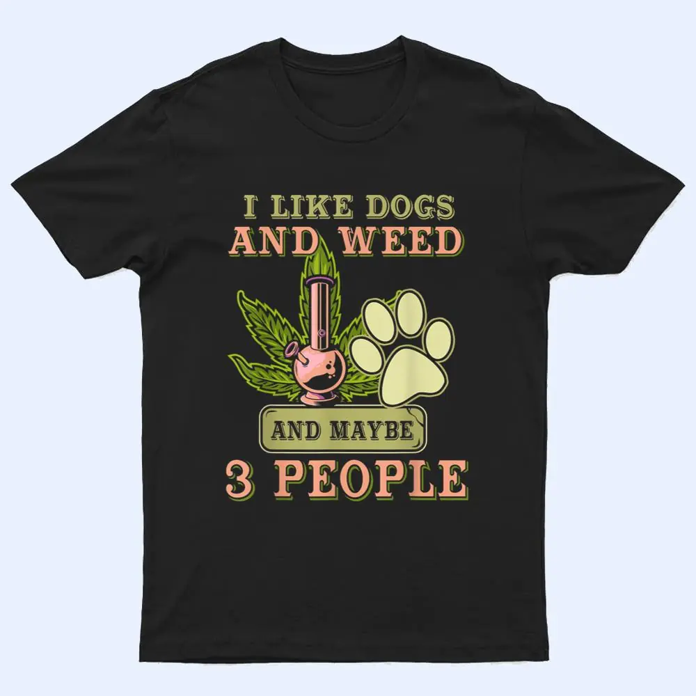 I Like weed My Dog And Maybe 3 People T Shirt I Like weed My Dog And Maybe 3 People T Shirt