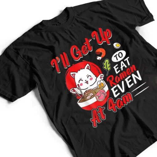 I Ll Get Up O Eat Ramen Even At 4Am Ramen Noodle Cat T Shirt