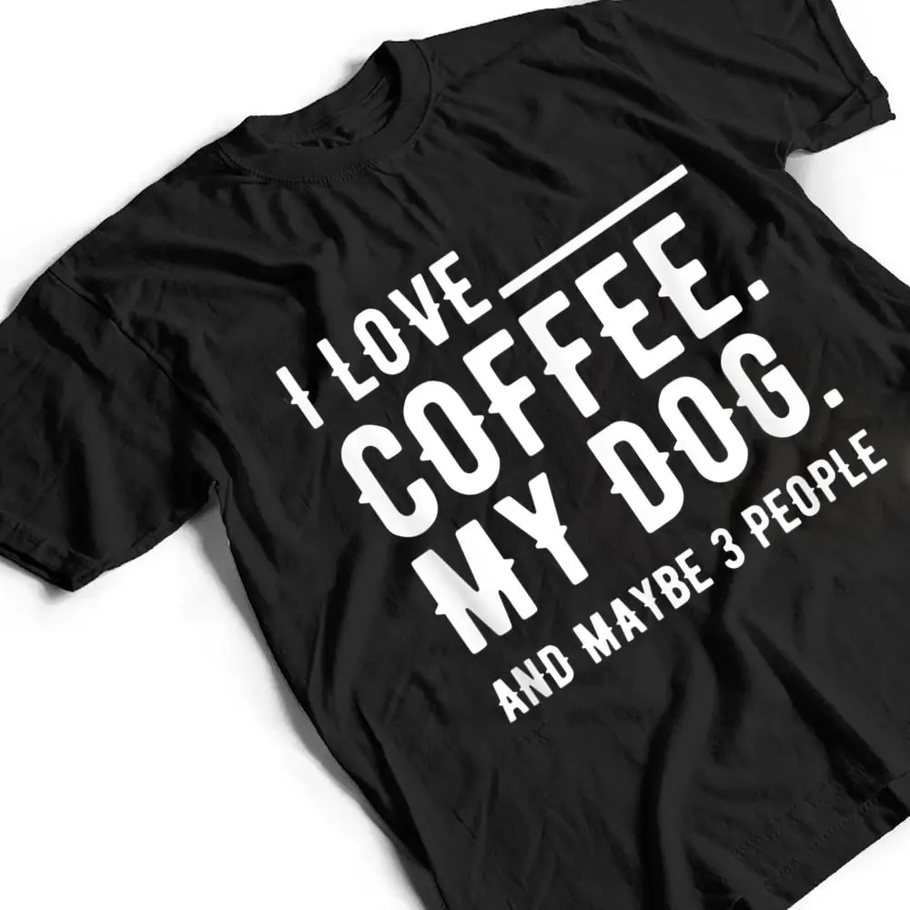 I-Love-Coffee-My-Dog-And-Maybe-3-People-Dog-Owners-T-Shirt-2 I Love Coffee My Dog And Maybe 3 People Dog Owners T Shirt
