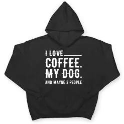 I Love Coffee My Dog And Maybe 3 People Dog Owners T Shirt I Love Coffee My Dog And Maybe 3 People Dog Owners T Shirt