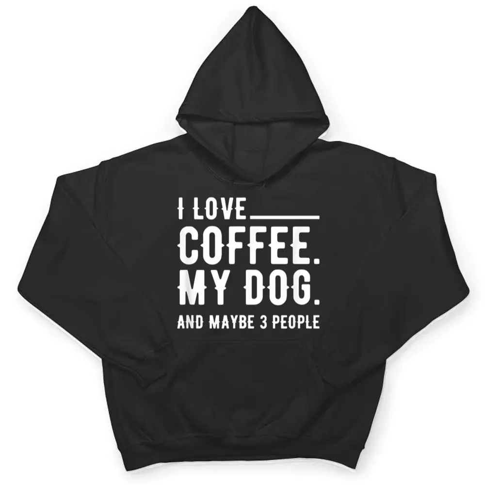 I-Love-Coffee-My-Dog-And-Maybe-3-People-Dog-Owners-T-Shirt-3 I Love Coffee My Dog And Maybe 3 People Dog Owners T Shirt