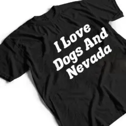 I Love Dogs And Nevada T Shirt I Love Dogs And Nevada T Shirt