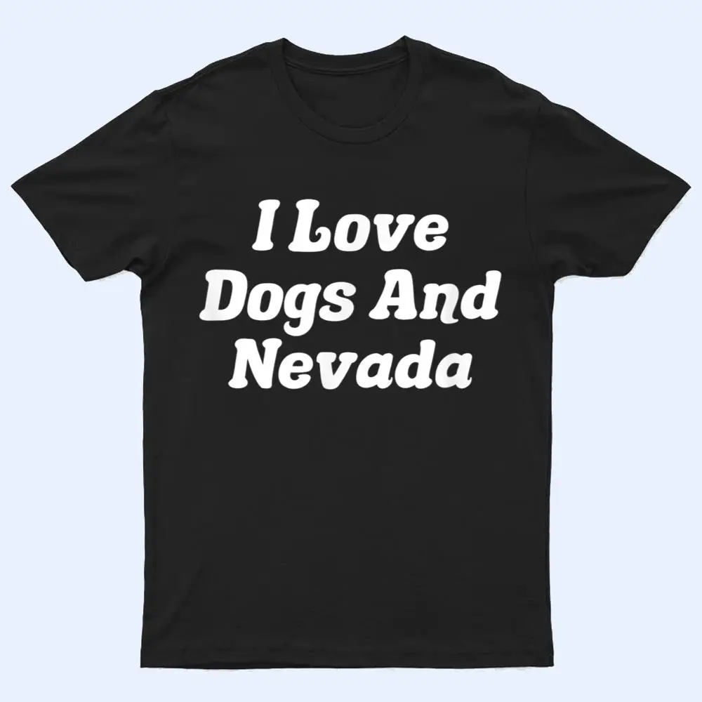 I Love Dogs And Nevada T Shirt I Love Dogs And Nevada T Shirt
