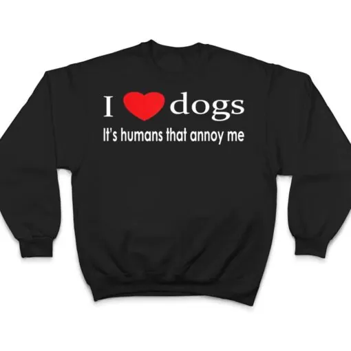 I Love Dogs It's Humans That Annoy Me Dog Lover T Shirt