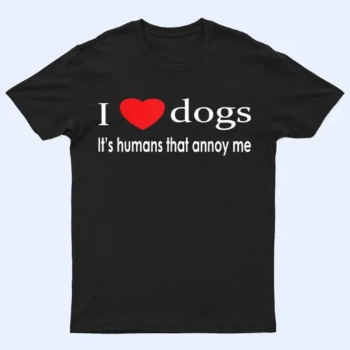 I Love Dogs It's Humans That Annoy Me Dog Lover T Shirt