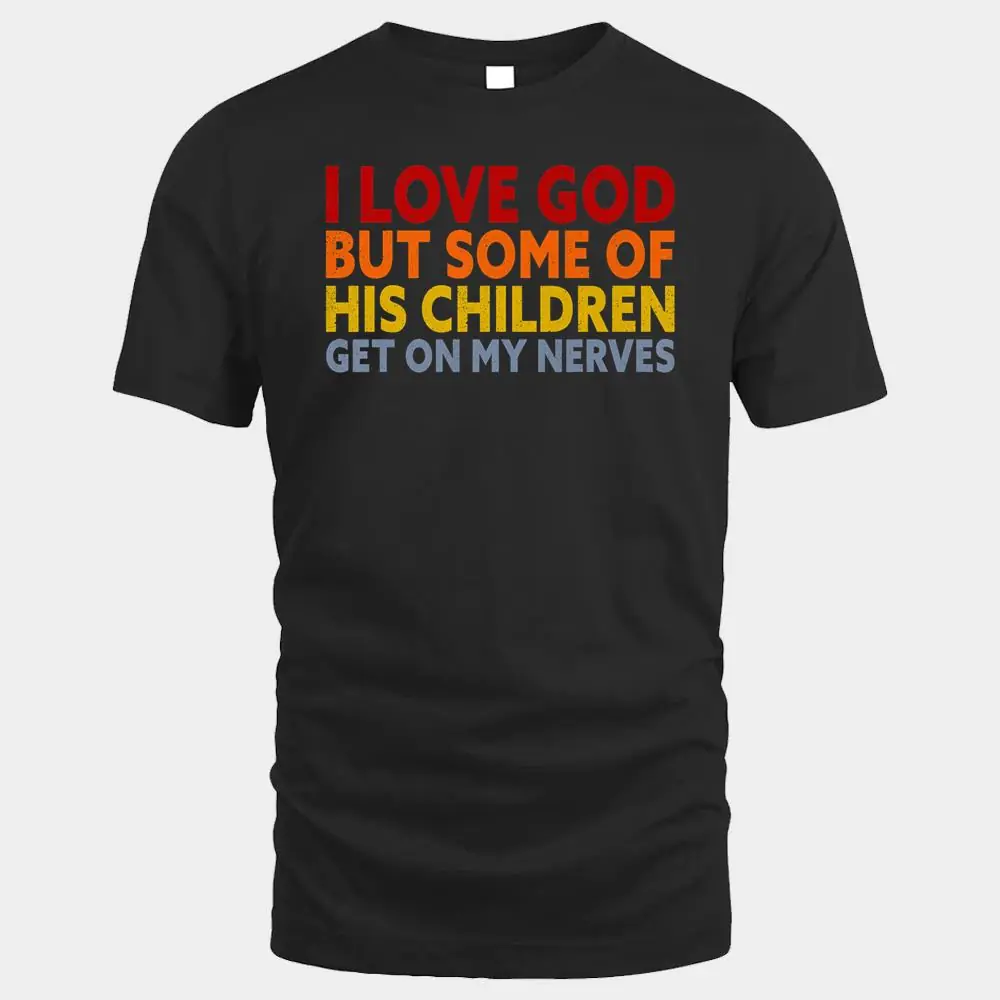 I Love God But Some Of His Children Get On My Nerves Ver 1