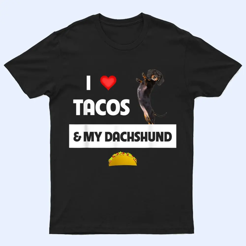 I Love Tacos and My Dachshund Wiener Dog Mexican Food Lovers T Shirt I Love Tacos and My Dachshund Wiener Dog Mexican Food Lovers T Shirt