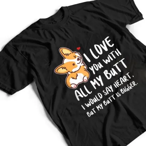 I Love You With All My Butt Adorable Corgis Dog T Shirt