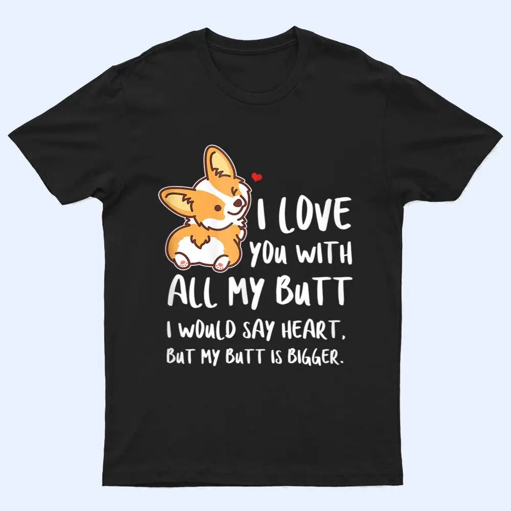 I Love You With All My Butt Adorable Corgis Dog T Shirt I Love You With All My Butt Adorable Corgis Dog T Shirt