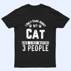 I Only Care About My Cat And Maybe 3 People Funny T Shirt