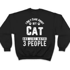 I Only Care About My Cat And Maybe 3 People Funny T Shirt I Only Care About My Cat And Maybe 3 People Funny T Shirt