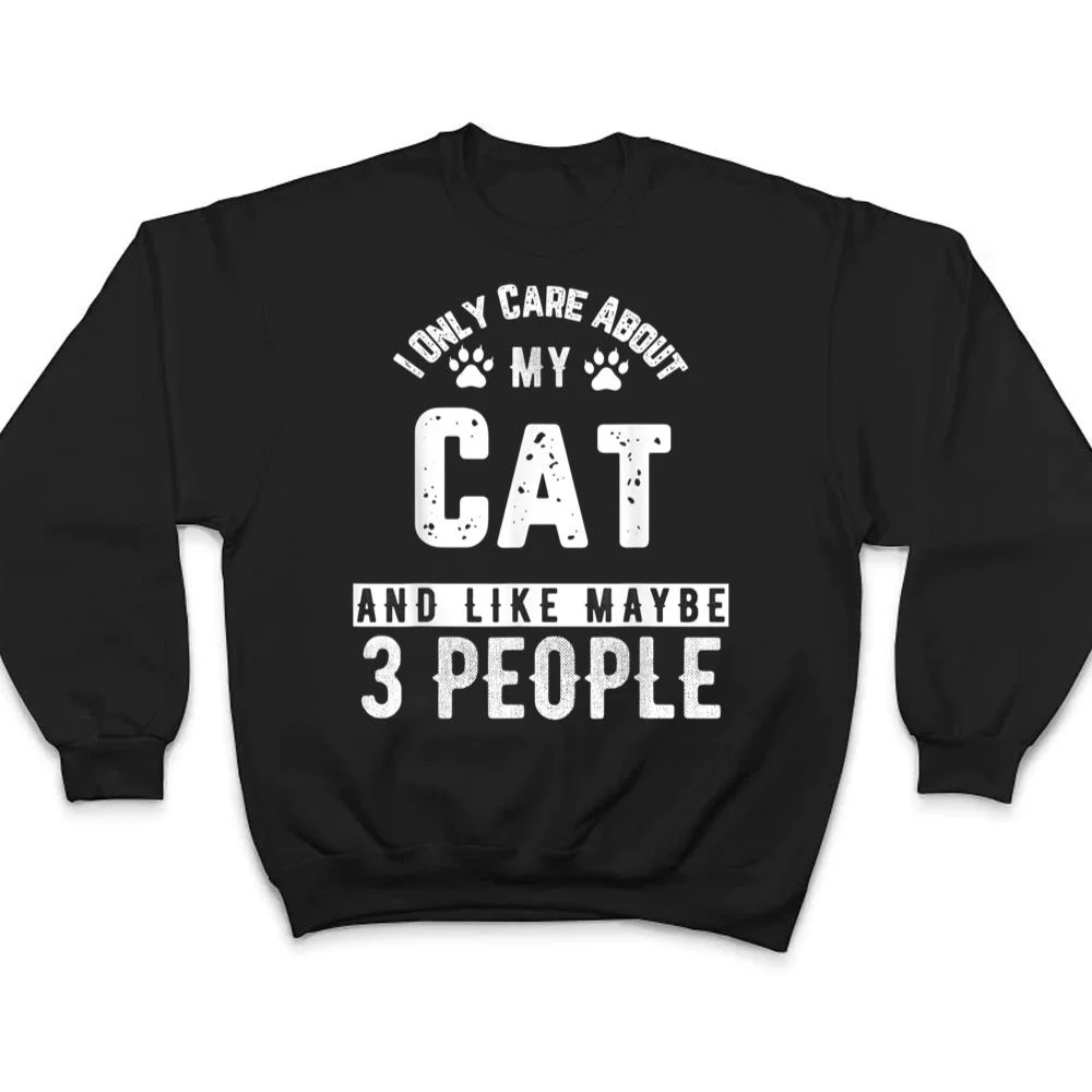 I-Only-Care-About-My-Cat-And-Maybe-3-People-Funny-T-Shirt-4 I Only Care About My Cat And Maybe 3 People Funny T Shirt