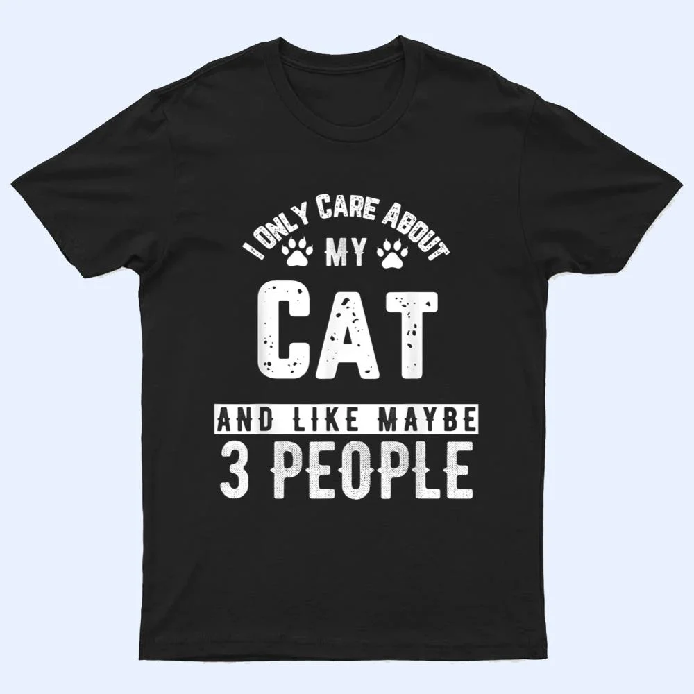 I Only Care About My Cat And Maybe 3 People Funny T Shirt I Only Care About My Cat And Maybe 3 People Funny T Shirt