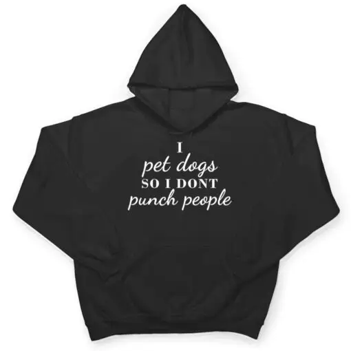 I Pet Dogs So I Donu2019t Punch People Funny Girl Loves Dog Says T Shirt