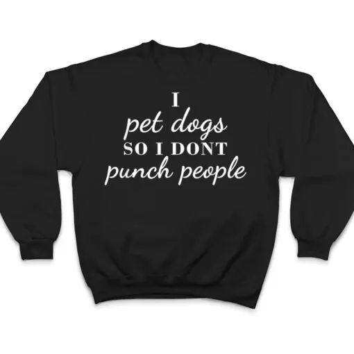 I Pet Dogs So I Donu2019t Punch People Funny Girl Loves Dog Says T Shirt