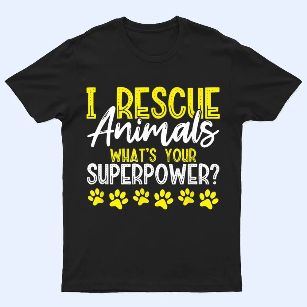 I Rescue Animals What's Your Superpower Dog Cat Adopt Save T Shirt I Rescue Animals What's Your Superpower Dog Cat Adopt Save T Shirt