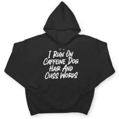 I Run On Caffeine Dog Hair And Cuss Words T Shirt I Run On Caffeine Dog Hair And Cuss Words T Shirt
