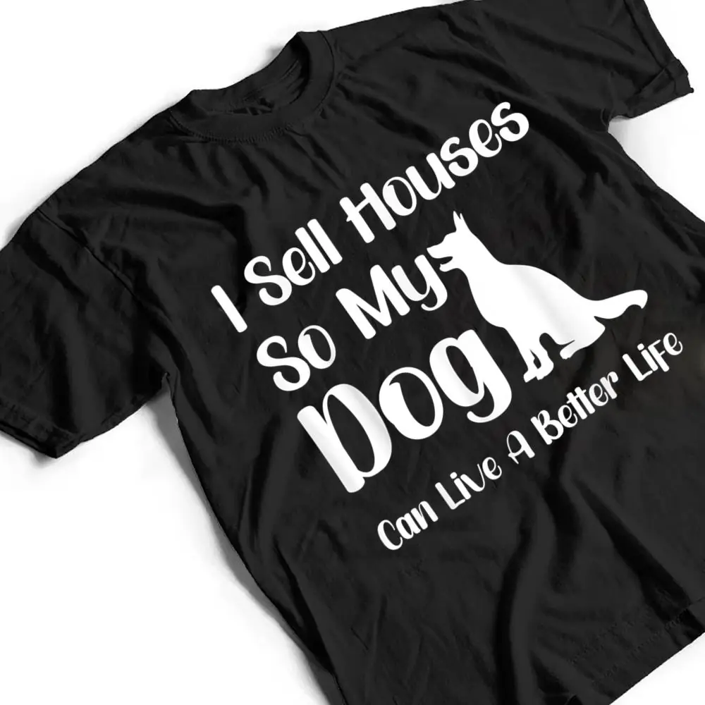 I-Sell-Houses-So-My-Dog-Can-Live-A-Better-Life-Funny-Realtor-T-Shirt-2 I Sell Houses So My Dog Can Live A Better Life Funny Realtor T Shirt