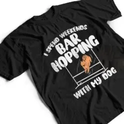 I Spend Weekends Bar Hopping With My Dog T Shirt I Spend Weekends Bar Hopping With My Dog T Shirt