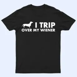 I Trip Over My Wiener Funny Dachshund Dog T Shirt